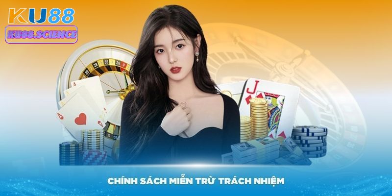 Tất Tần Tật Về Chính Sách Miễn Trừ Trách Nhiệm Tại Ku88  2 Chính sách miễn trừ trách nhiệm bao gồm nhiều nội dung chặt chẽ