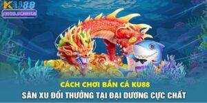 Hướng Dẫn Cách Chơi Bắn Cá Ku88 Dễ Hiểu Cho Người Mới 2 Cách chơi bắn cá