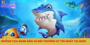 Những Tựa Game Bắn Cá Đổi Thưởng Uy Tín Nhất Tại Ku88 3 game bắn cá đổi thưởng uy tín nhất